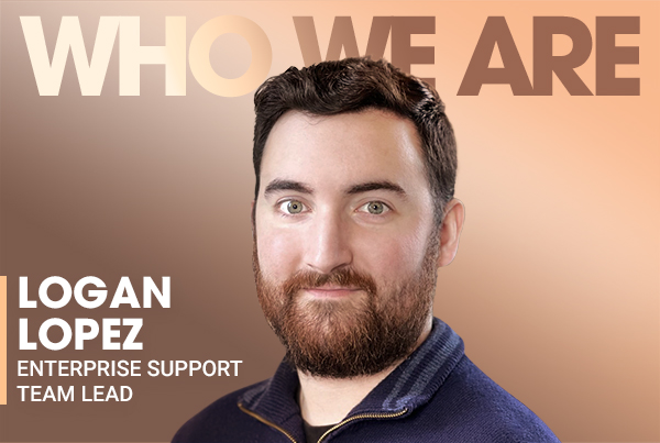 Who We Are: Logan Lopez, Enterprise Support Team Lead